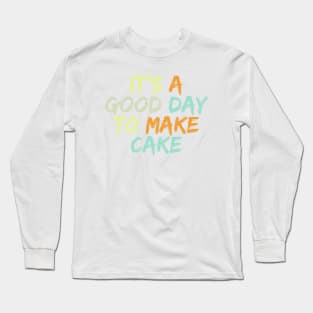 It's A Good Day To Make Cake Long Sleeve T-Shirt